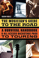 The Musician's Guide to the Road: A Survival Handbook & All Access Backstage Pass to Touring
