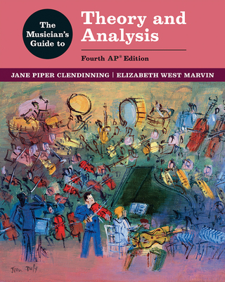 The Musician's Guide to Theory and Analysis - Clendinning, Jane Piper, and Marvin, Elizabeth West