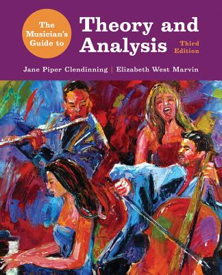 The Musician's Guide to Theory and Analysis - Clendinning, Jane Piper, and Marvin, Elizabeth West