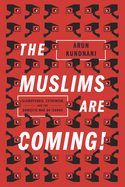 The Muslims Are Coming!: Islamophobia, Extremism, and the Domestic War on Terror