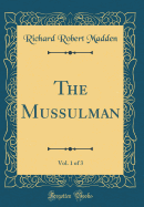 The Mussulman, Vol. 1 of 3 (Classic Reprint)