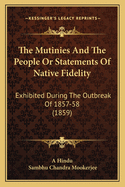 The Mutinies And The People Or Statements Of Native Fidelity: Exhibited During The Outbreak Of 1857-58 (1859)