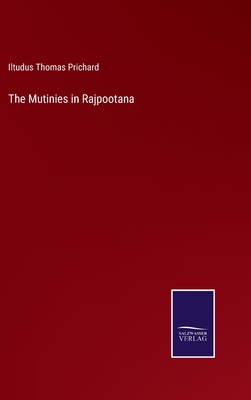 The Mutinies in Rajpootana - Prichard, Iltudus Thomas