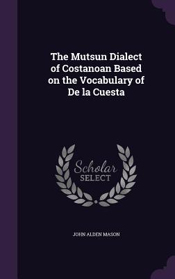 The Mutsun Dialect of Costanoan Based on the Vocabulary of De la Cuesta - Mason, John Alden