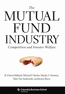 The Mutual Fund Industry: Competition and Investor Welfare - Hubbard, R Glenn, and Koehn, Michael, and Ornstein, Stanley