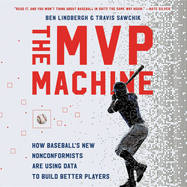 The MVP Machine: How Baseball's New Nonconformists Are Using Data to Build Better Players