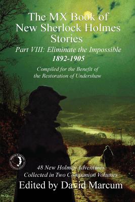 The MX Book of New Sherlock Holmes Stories - Part VIII: Eliminate The Impossible: 1892-1905 - Marcum, David (Editor)