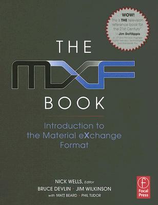 The Mxf Book: An Introduction to the Material Exchange Format - Wells, Nick, and Morgan, Oliver, and Wilkinson, Jim