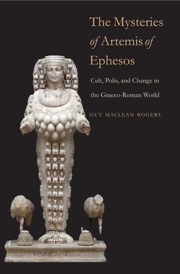 The Mysteries of Artemis of Ephesos: Cult, Polis, and Change in the Graeco-Roman World - Rogers, Guy MacLean