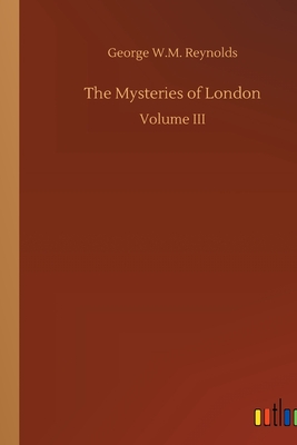 The Mysteries of London: Volume III - Reynolds, George W M