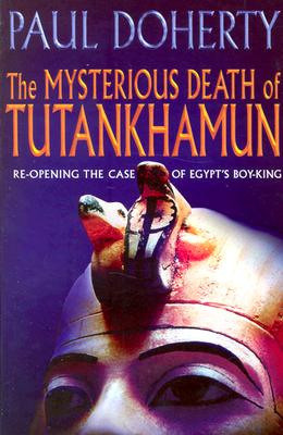 The Mysterious Death of Tutankhamun: Re-Opening the Case of Egypt's Boy-King - Doherty, Paul