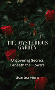 The Mysterious Garden: Uncovering Secrets Beneath the Flowers
