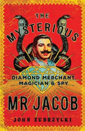 The Mysterious Mr Jacob: Diamond Merchant, Magician and Spy
