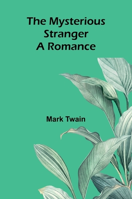 The Mysterious Stranger: A Romance - Twain, Mark