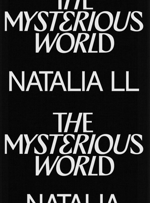 The Mysterious World: Natalia LL - LL, Natalia (Artist), and Krawiec, Zofia (Text by), and Kutaj-Markowska, Anna (Text by)