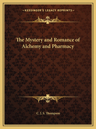 The Mystery and Romance of Alchemy and Pharmacy