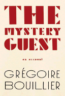 The Mystery Guest: An Account - Bouillier, Gr Goire, and Stein, Lorin (Translated by)