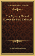 The Mystery Man of Europe Sir Basil Zaharoff
