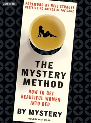 The Mystery Method: How to Get Beautiful Women Into Bed - Mystery, and Odom, Chris, and Sklar, Alan (Narrator)