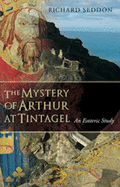 The Mystery of Arthur at Tintagel: An Esoteric Study