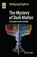 The Mystery of Dark Matter: In Search of the Invisible