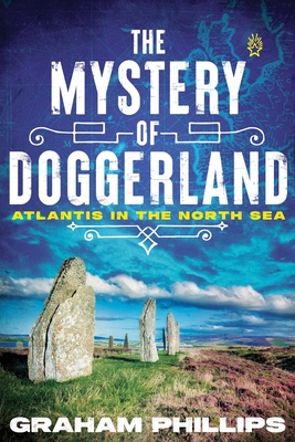 The Mystery of Doggerland: Atlantis in the North Sea - Phillips, Graham