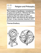 The Mystery of Godliness, Considered in Sixty-one Sermons: Wherein the Deity of Christ is Proved Upon No Other Evidence Than the Word of God, and With No Other View Than for the Salvation of Men; Volume 1