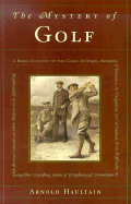 The Mystery of Golf: A Briefe Account of the Game: Its Origine; Antiquitie; & Rampancie; Its Uniqueness; Its Curiousness; & Its Difficultie; Its Anatomical, Philosophicall, and Moral Properties; Together with Diverse Conceipts on Other Matters to It...
