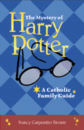 The Mystery of Harry Potter: A Catholic Family Guide