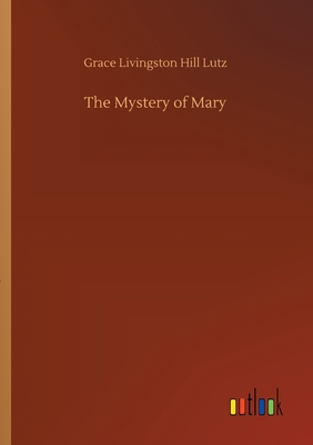 The Mystery of Mary - Lutz, Grace Livingston Hill