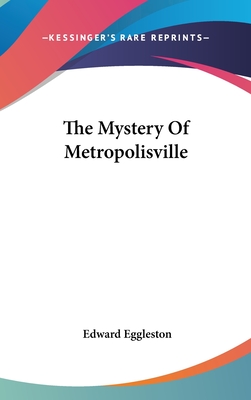 The Mystery Of Metropolisville - Eggleston, Edward