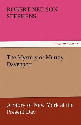 The Mystery of Murray Davenport a Story of New York at the Present Day - Stephens, Robert Neilson