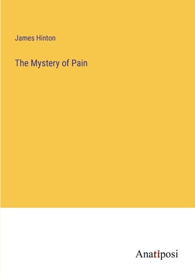 The Mystery of Pain - Hinton, James
