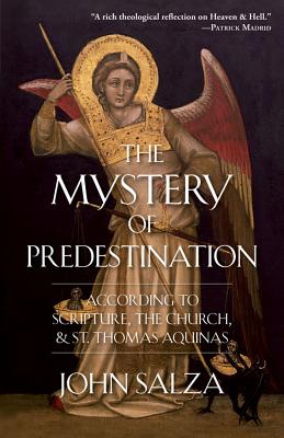 The Mystery of Predestination: According to Scripture, the Church and St. Thomas Aquinas - Salza, John