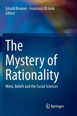 The Mystery of Rationality: Mind, Beliefs and the Social Sciences - Bronner, Grald (Editor), and Di Iorio, Francesco (Editor)