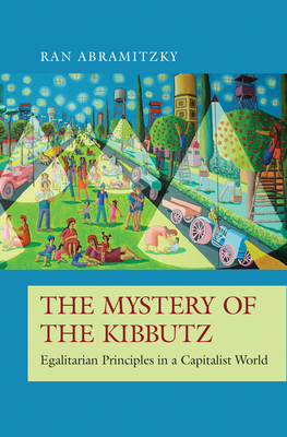 The Mystery of the Kibbutz: Egalitarian Principles in a Capitalist World - Abramitzky, Ran