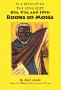 The Mystery of the Long Lost 8th, 9th and 10th Books of Moses