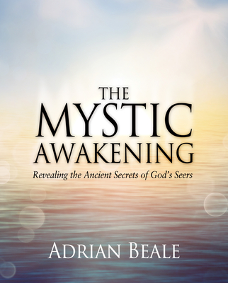 The Mystic Awakening: Revealing the Ancient Secrets of God's Seers - Beale, Adrian
