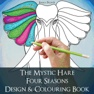 The Mystic Hare Four Seasons Design and Colouring Book: A Mystical Relaxing Destressing Art and Design Colouring Book for Adults and Children with Animals and Astrology to Colour and Enjoy