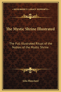 The Mystic Shrine Illustrated: The Full Illustrated Ritual of the Nobles of the Mystic Shrine