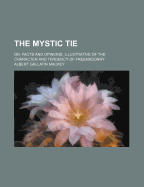 The Mystic Tie: Or, Facts and Opinions, Illustrative of the Character and Tendency of Freemasonry