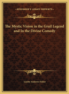 The Mystic Vision in the Grail Legend and in the Divine Comedy