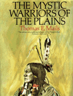 The Mystic Warriors of the Plains: The Culture, Arts, Crafts, and Religion of the Plains Indians - Mails, Thomas E