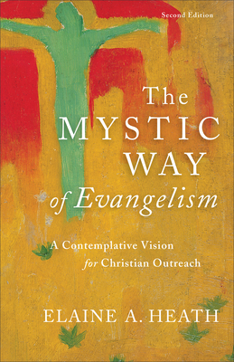 The Mystic Way of Evangelism: A Contemplative Vision for Christian Outreach - Heath, Elaine A