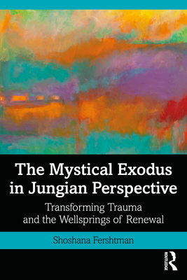 The Mystical Exodus in Jungian Perspective: Transforming Trauma and the Wellsprings of Renewal - Fershtman, Shoshana