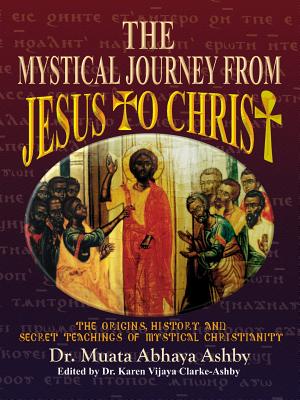 The Mystical Journey From Jesus to Christ - Ashby, Muata