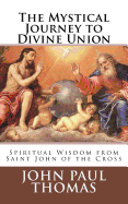 The Mystical Journey to Divine Union: Spiritual Wisdom from Saint John of the Cross