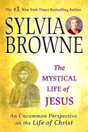 The Mystical Life of Jesus: An Uncommon Perspective on the Life of Christ