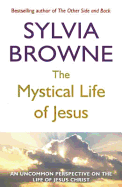 The Mystical Life of Jesus: An Uncommon Perspective on the Life of Jesus Christ