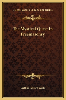 The Mystical Quest in Freemasonry - Waite, Arthur Edward, Professor